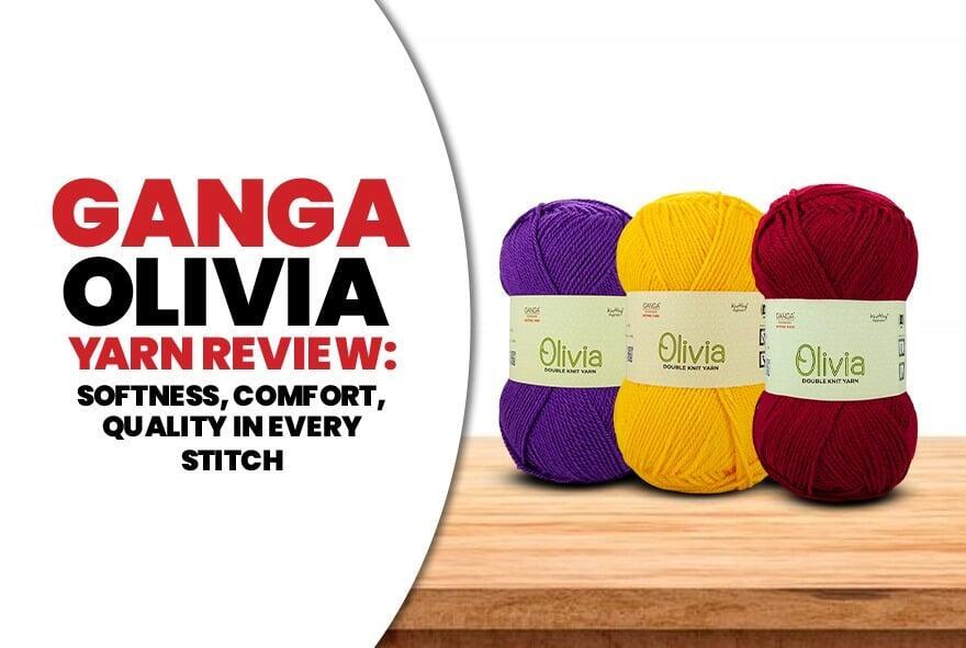 Ganga Olivia Yarn Review: Softness, Comfort, and Quality in Every Stitch 